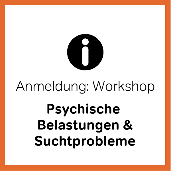 Workshop: Psychische Belastung & Suchtprobleme 